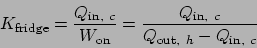 \begin{displaymath}
K_{\mathrm{fridge}} = \frac{Q_{\mathrm{in}, c}}{W_\mathrm{o...
...{\mathrm{in}, c}}{Q_{\mathrm{out}, h} - Q_{\mathrm{in}, c}}
\end{displaymath}