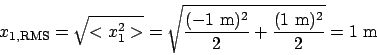 \begin{displaymath}
x_{1,\mathrm{RMS}} = \sqrt{<x_1^2>} = \sqrt{\frac{(-1\mathrm{ m})^2}{2} + \frac{(1\mathrm{ m})^2}{2}} = 1\mathrm{ m}
\end{displaymath}