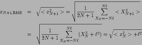 \begin{eqnarray*}
x_{N+1,\mathrm{RMS}} &=& \sqrt{<x_{N+1}^2>} = \sqrt{\frac{1}{2...
...um_{X_N=-N\ell}^{N\ell}(X_N^2+\ell^2)} = \sqrt{<x_N^2> + \ell^2}
\end{eqnarray*}