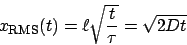 \begin{displaymath}
x_{\mathrm{RMS}}(t) = \ell\sqrt{\frac{t}{\tau}} = \sqrt{2Dt}
\end{displaymath}