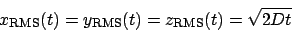 \begin{displaymath}
x_{\mathrm{RMS}}(t) = y_{\mathrm{RMS}}(t) = z_{\mathrm{RMS}}(t) = \sqrt{2Dt}
\end{displaymath}
