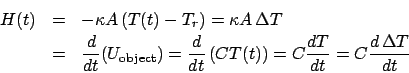 \begin{eqnarray*}
H(t) &=& -\kappa A \left(T(t) - T_r\right) = \kappa A \Delta ...
...dt}\left(CT(t)\right) = C\frac{dT}{dt} = C\frac{d \Delta T}{dt}
\end{eqnarray*}