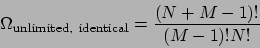 \begin{displaymath}
\Omega_{\mathrm{unlimited, identical}} = \frac{(N+M-1)!}{(M-1)!N!}
\end{displaymath}
