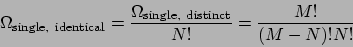 \begin{displaymath}
\Omega_{\mathrm{single, identical}} = \frac{\Omega_{\mathrm{single, distinct}}}{N!} = \frac{M!}{(M-N)!N!}
\end{displaymath}