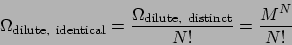 \begin{displaymath}
\Omega_{\mathrm{dilute, identical}} = \frac{\Omega_{\mathrm{dilute, distinct}}}{N!} = \frac{M^N}{N!}
\end{displaymath}