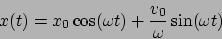 \begin{displaymath}
x(t) = x_0\cos(\omega t) + \frac{v_0}{\omega}\sin(\omega t)
\end{displaymath}