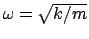 $\omega = \sqrt{k/m}$