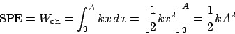 \begin{displaymath}
\mathrm{SPE} = W_{\mathrm{on}} = \int_0^A kx dx = \left[\frac{1}{2}kx^2\right]_0^A = \frac{1}{2}kA^2
\end{displaymath}