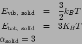 \begin{eqnarray*}
E_{\mathrm{vib, solid}} &=& \frac{3}{2}k_BT\\
E_{\mathrm{tot, solid}} &=& 3K_BT\\
\alpha_{\mathrm{solid}} = 3
\end{eqnarray*}