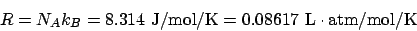 \begin{displaymath}
R = N_Ak_B = 8.314 \mathrm{J/mol/K} = 0.08617 \mathrm{L\cdot atm/mol/K}
\end{displaymath}