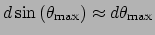 $\displaystyle d\sin\left(\theta_{\mathrm{max}}\right) \approx d\theta_{\mathrm{max}}$