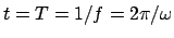$t = T = 1/f = 2\pi/\omega$