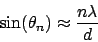 \begin{displaymath}
\sin(\theta_n) \approx \frac{n\lambda}{d}
\end{displaymath}