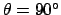 $\theta=90^\circ$