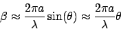 \begin{displaymath}
\beta \approx \frac{2\pi a}{\lambda}\sin(\theta)\approx \frac{2\pi a}{\lambda}\theta
\end{displaymath}