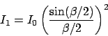 \begin{displaymath}
I_1 = I_0\left(\frac{\sin(\beta/2)}{\beta/2}\right)^2
\end{displaymath}