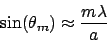 \begin{displaymath}
\sin(\theta_m) \approx \frac{m\lambda}{a}
\end{displaymath}