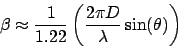 \begin{displaymath}
\beta \approx \frac{1}{1.22}\left(\frac{2\pi D}{\lambda}\sin(\theta)\right)
\end{displaymath}