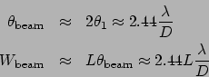 \begin{eqnarray*}
\theta_\mathrm{beam} &\approx& 2\theta_1 \approx 2.44\frac{\la...
...} &\approx& L\theta_\mathrm{beam} \approx 2.44L\frac{\lambda}{D}
\end{eqnarray*}