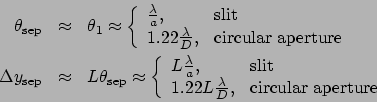 \begin{eqnarray*}
\theta_\mathrm{sep} &\approx& \theta_1 \approx \left\{\begin{a...
...rac{\lambda}{D}, & \mathrm{circular aperture}\end{array}\right.
\end{eqnarray*}