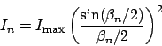 \begin{displaymath}
I_n = I_\mathrm{max}\left(\frac{\sin(\beta_n/2)}{\beta_n/2}\right)^2
\end{displaymath}