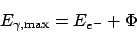 \begin{displaymath}
E_{\gamma,\mathrm{max}} = E_{e^-} + \Phi
\end{displaymath}