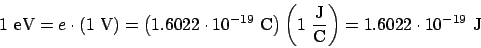 \begin{displaymath}
1 \mathrm{eV} = e\cdot(1 \mathrm{V}) = \left(1.6022\cdot 1...
...\mathrm{\frac{J}{C}}\right) = 1.6022\cdot 10^{-19} \mathrm{J}
\end{displaymath}