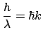 $\displaystyle \frac{h}{\lambda} = \hbar k$