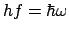 $\displaystyle hf = \hbar\omega$