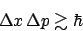 \begin{displaymath}
\Delta x \Delta p\gtrsim\hbar
\end{displaymath}