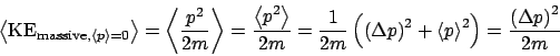\begin{displaymath}
\left<\mathrm{KE}_{\mathrm{massive},\left<p\right>=0}\right>...
...+ \left<p\right>^2\right) = \frac{\left(\Delta p\right)^2}{2m}
\end{displaymath}