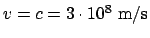 $v = c = 3\cdot 10^8 \mathrm{m/s}$