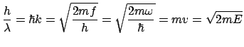 $\displaystyle \frac{h}{\lambda} = \hbar k = \sqrt{\frac{2mf}{h}} = \sqrt{\frac{2m\omega}{\hbar}} = mv = \sqrt{2mE}$