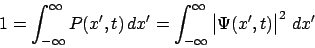 \begin{displaymath}
1 = \int_{-\infty}^\infty P(x^\prime,t) dx^\prime = \int_{-\infty}^\infty\left\vert\Psi(x^\prime, t)\right\vert^2 dx^\prime
\end{displaymath}
