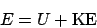 \begin{displaymath}
E = U +\mathrm{KE}
\end{displaymath}