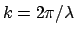 $k = 2\pi/\lambda$