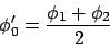 \begin{displaymath}\phi_0^\prime = \frac{\phi_1+\phi_2}{2}\end{displaymath}