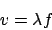 \begin{displaymath}v = \lambda f\end{displaymath}