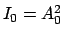 $I_0=A_0^2$