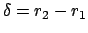 $\delta = r_2-r_1$