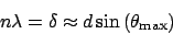 \begin{displaymath}
n\lambda = \delta \approx d\sin\left(\theta_{\mathrm{max}}\right)
\end{displaymath}