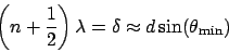 \begin{displaymath}
\left(n+\frac{1}{2}\right)\lambda = \delta \approx d\sin(\theta_{\mathrm{min}})
\end{displaymath}