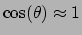 $\cos(\theta) \approx 1$